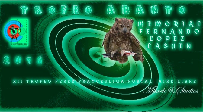 RESULTADOS DEL TROFEO ABANTO 2016 MEMORIAL FERNANDO LÓPEZ LASUEN- XII TROFEO PEREZ FRANCES Y 4ª LIGA POSTAL AL AIRE LIBRE 2016